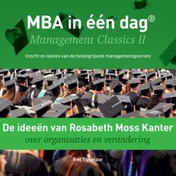 Cover - Ben Tiggelaar - De ideeën van Rosabeth Moss Kanter over organisaties en verandering - Management Classics II