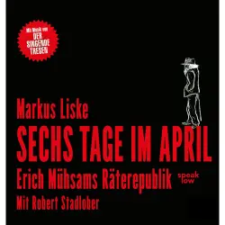 Cover - Markus Liske - Sechs Tage im April - Erich Mühsams Räterepublik