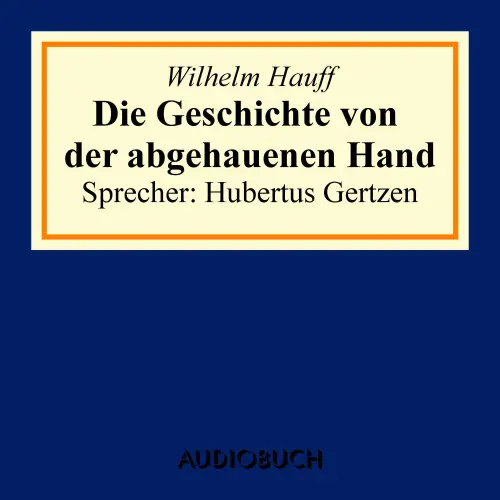 Cover von Wilhelm Hauff - Die Geschichte von der abgehauenen Hand