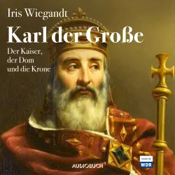 Cover - Iris Wiegandt - Karl der Große - Der Kaiser, der Dom und die Krone