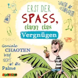 Cover - Jakob M. Leonhardt - Felix Rohrbach, der geniale Chaot - Teil 4 - Erst der Spaß, dann das Vergnügen. Geniale Chaoten bringt nichts auf die Palme