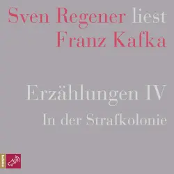 Cover - Franz Kafka - Erzählungen 4 - In der Strafkolonie - Sven Regener liest Franz Kafka