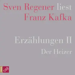 Cover - Franz Kafka - Erzählungen 2 - Der Heizer - Sven Regener liest Franz Kafka