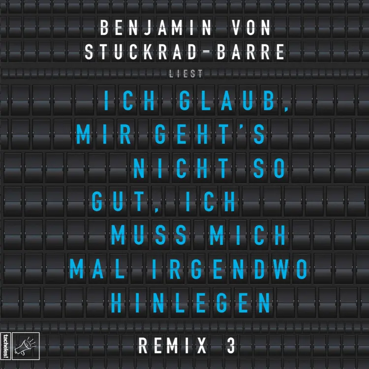 Cover von Benjamin von Stuckrad-Barre - Ich glaub, mir geht's nicht so gut, ich muss mich mal irgendwo hinlegen - Remix 3