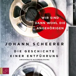 Cover - Johann Scheerer - Wir sind dann wohl die Angehörigen - Die Geschichte einer Entführung