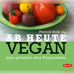 Cover - Patrick Bolk - Ab heute vegan. Lebe glücklich ohne Tierprodukte