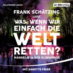 Cover - Frank Schätzing - Was, wenn wir einfach die Welt retten - Handeln in der Klimakrise