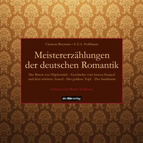 Cover von Clemens Brentano - Meistererzählungen der deutschen Romantik - Der Baron von Hüpfenstich / Geschichte vom braven Kasperl und dem schönen Annerl / Der goldne Topf / Der Sandmann