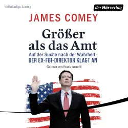 Cover - James Comey - Größer als das Amt - Auf der Suche nach der Wahrheit - Der Ex-FBI-Direktor klagt an