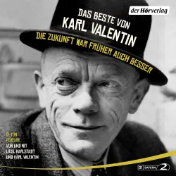 Cover - Karl Valentin - Das Beste von Karl Valentin. Die Zukunft war früher auch besser - Originaltöne und zwei Features