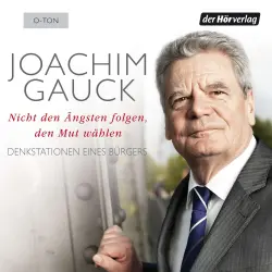 Cover - Joachim Gauck - Nicht den Ängsten folgen, den Mut wählen - Denkstationen eines Bürgers