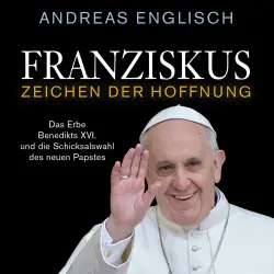 Cover - Andreas Englisch - Franziskus - Zeichen der Hoffnung - Das Erbe Benedikts XVI. und die Schicksalswahl des neuen Papstes