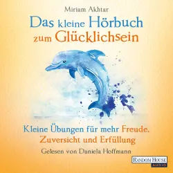 Cover - Miriam Akhtar - Das kleine Hör-Buch zum Glücklichsein - Kleine Übungen für mehr Freude, Zuversicht und Erfüllung