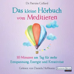 Cover - Patrizia Collard - Das kleine Hörbuch vom Meditieren - 10 Minuten am Tag für mehr Entspannung, Energie und Kreativität