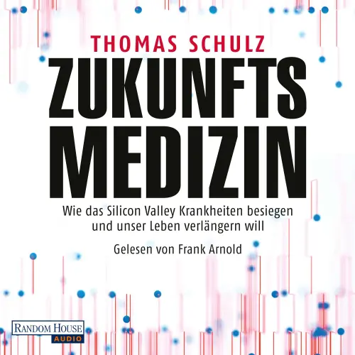 Cover von Thomas Schulz - Zukunftsmedizin - Wie das Silicon Valley Krankheiten besiegen und unser Leben verlängern will