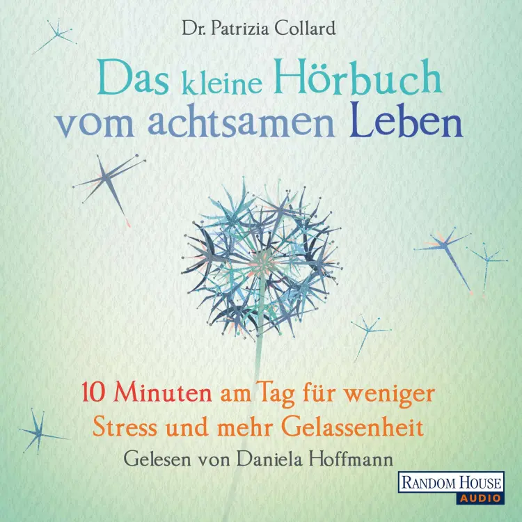 Cover von Patrizia Collard - Das kleine Hörbuch vom achtsamen Leben - 10 Minuten am Tag für weniger Stress und mehr Gelassenheit