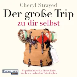 Cover - Cheryl Strayed - Der große Trip zu dir selbst - Ungeschminkter Rat für die Liebe, das Leben und andere Katastrophen