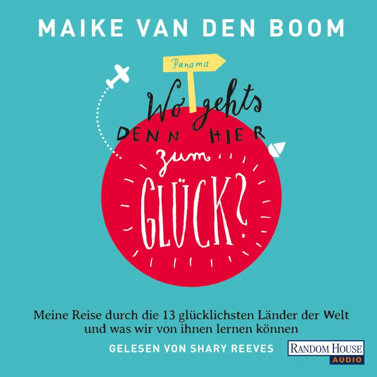 Cover von Maike van den Boom - Wo geht's denn hier zum Glück? - Meine Reise durch die 13 glücklichsten Länder der Welt und was wir von ihnen lernen können