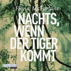 Cover - Fiona McFarlane - Nachts, wenn der Tiger kommt