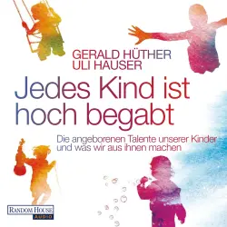 Cover - Gerald Hüther - Jedes Kind ist hoch begabt  - Die angeborenen Talente unserer Kinder und was wir aus ihnen machen