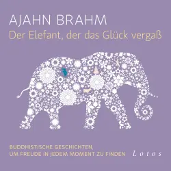 Cover - Ajahn Brahm - Der Elefant, der das Glück vergaß - Buddhistische Geschichten, um Freude in jedem Moment zu finden