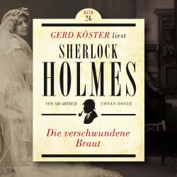 Cover - Sir Arthur Conan Doyle - Gerd Köster liest Sherlock Holmes - Band 26 - Die verschwundene Braut