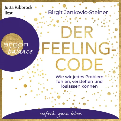 Cover von Birgit Jankovic-Steiner - Der Feeling-Code - Wie wir jedes Problem fühlen, verstehen und loslassen können