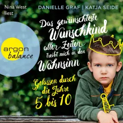 Cover - Danielle Graf - Das gewünschteste Wunschkind aller Zeiten treibt mich in den Wahnsinn - Gelassen durch die Jahre 5 bis 10
