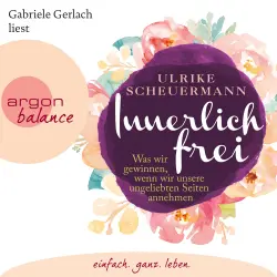 Cover - Ulrike Scheuermann - Innerlich frei - Was wir gewinnen, wenn wir unsere ungeliebten Seiten annehmen