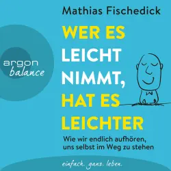 Cover - Mathias Fischedick - Wer es leicht nimmt, hat es leichter - Wie wir endlich aufhören, uns selbst im Weg zu stehen