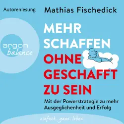 Cover - Mathias Fischedick - Mehr schaffen, ohne geschafft zu sein - Mit der Powerstrategie zu mehr Ausgeglichenheit und Erfolg
