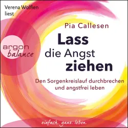 Cover - Pia Callesen - Lass die Angst ziehen - Den Sorgenkreislauf durchbrechen und angstfrei leben