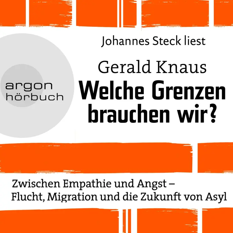 Cover von Gerald Knaus - Welche Grenzen brauchen wir? - Zwischen Empathie und Angst - Flucht, Migration und die Zukunft von Asyl