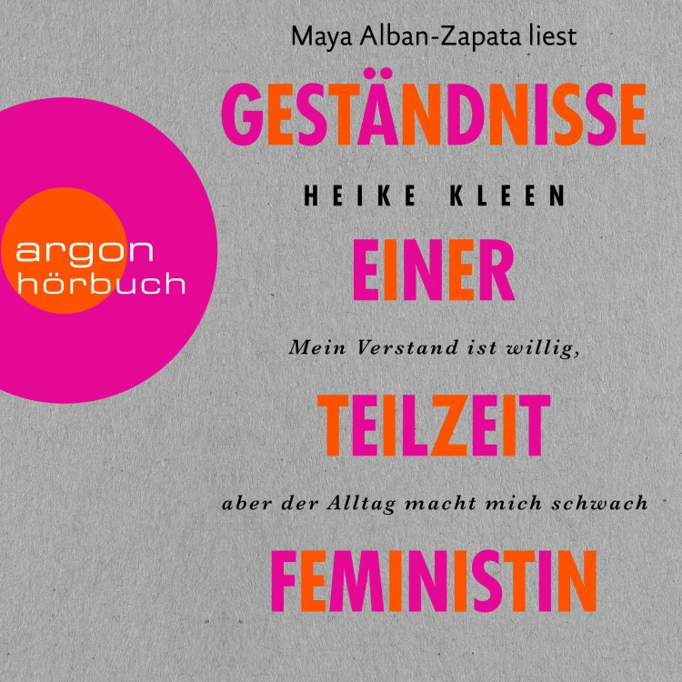 Cover von Heike Kleen - Geständnisse einer Teilzeitfeministin - Mein Verstand ist willig, aber der Alltag macht mich schwach