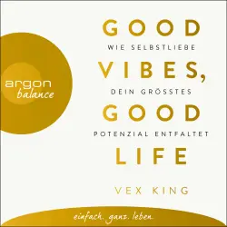Cover - Vex King - Good Vibes, Good Life - Wie Selbstliebe dein größtes Potenzial entfaltet