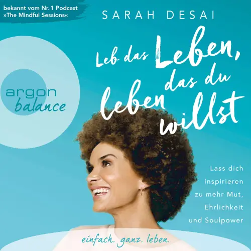Cover von Sarah Desai - Leb das Leben, das du leben willst - Lass dich inspirieren zu mehr Mut, Ehrlichkeit und Soulpower