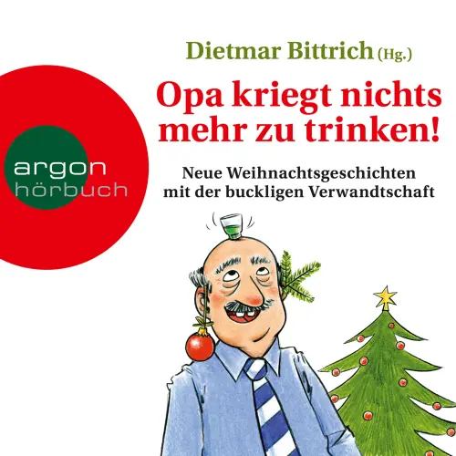 Cover - Dietmar Bittrich - Opa kriegt nichts mehr zu trinken! - Neue Weihnachtsgeschichten mit der buckligen Verwandtschaft