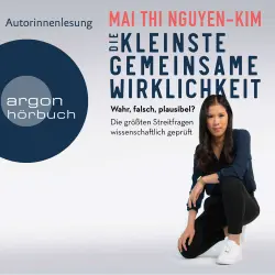 Cover - Mai Thi Nguyen-Kim - Die kleinste gemeinsame Wirklichkeit - Wahr, falsch, plausibel - Die größten Streitfragen wissenschaftlich geprüft