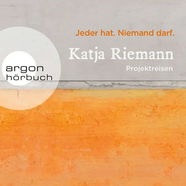 Cover von Katja Riemann - Jeder hat. Niemand darf. - Projektreisen