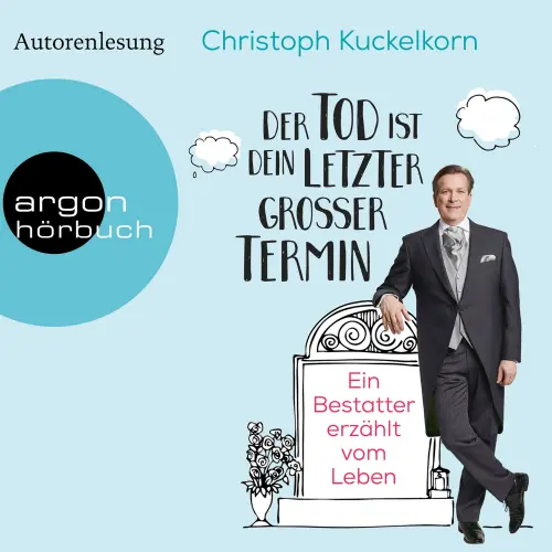 Cover von Christoph Kuckelkorn - Der Tod ist dein letzter großer Termin - Ein Bestatter erzählt vom Leben
