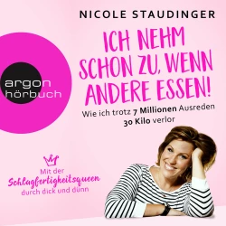 Cover - Nicole Staudinger - Ich nehm' schon zu, wenn andere essen - Wie ich trotz 7 Millionen Ausreden 30 Kilo verlor