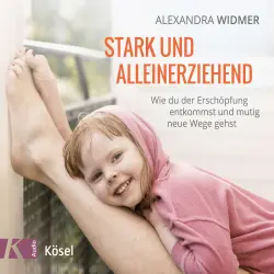 Cover - Alexandra Widmer - Stark und alleinerziehend - Wie du der Erschöpfung entkommst und mutig neue Wege gehst
