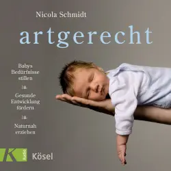 Cover - Nicola Schmidt - artgerecht - Babys Bedürfnisse stillen. Gesunde Entwicklung fördern. Naturnah erziehen