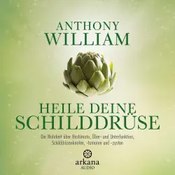 Cover - Anthony William - Heile deine Schilddrüse - Die Wahrheit über Hashimoto, Über- und Unterfunktion, Schilddrüsenknoten, -tumoren und -zysten