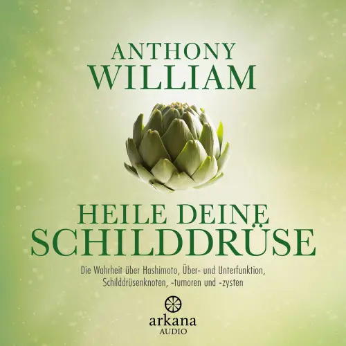 Cover von Anthony William - Heile deine Schilddrüse - Die Wahrheit über Hashimoto, Über- und Unterfunktion, Schilddrüsenknoten, -tumoren und -zysten
