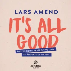 Cover - Lars Amend - It's All Good - Ändere deine Perspektive und du änderst deine Welt