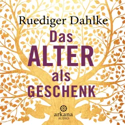 Cover - Ruediger Dahlke - Das Alter als Geschenk - Über die Kunst, in einer verrückten Welt den Verstand zu bewahren