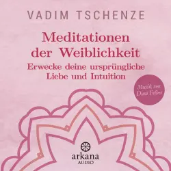 Cover - Vadim Tschenze - Meditationen der Weiblichkeit - Erwecke deine ursprüngliche Liebe und Intuition