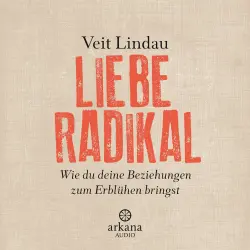 Cover - Veit Lindau - Liebe radikal - Wie du deine Beziehungen zum Erblühen bringst