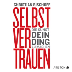 Cover - Christian Bischoff - Selbstvertrauen - Die Kunst, dein Ding zu machen